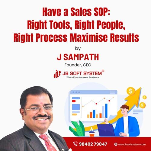 Have a Sales SOP: Right Tools, Right People, Right Process Maximise Results – by J Sampath, Founder of JB Soft System