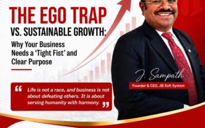 The Ego Trap vs. Sustainable Growth: Why Your Business Needs a ‘Tight Fist’ and Clear Purpose – By J. Sampath, Founder & CEO, JB Soft System