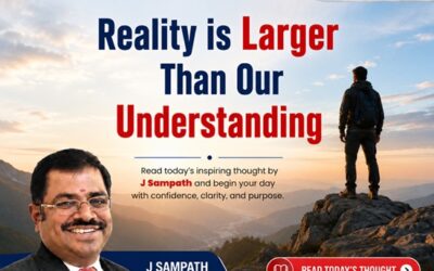 Reality is Larger Than Our Understanding – Morning Thought by J Sampath, Founder and CEO of JB Soft System