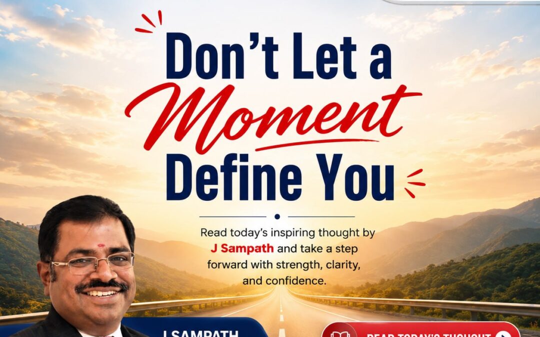 Don’t Let a Moment Define You – A Morning Thought by J. Sampath, Founder & CEO, JB Soft System